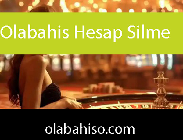 Olabahis hesap silme yapılmayan etkileyici firmadır.